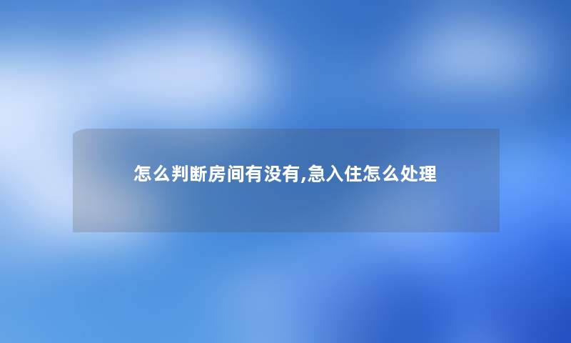 怎么判断房间有没有,急入住怎么处理